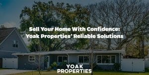 Sell Your Home with Confidence: Yoak Properties' Reliable Solutions