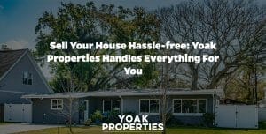 Sell Your House Hassle-Free: Yoak Properties Handles Everything for You