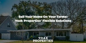 Sell Your Home on Your Terms: Yoak Properties' Flexible Solutions