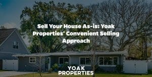 Sell Your House As-Is: Yoak Properties' Convenient Selling Approach