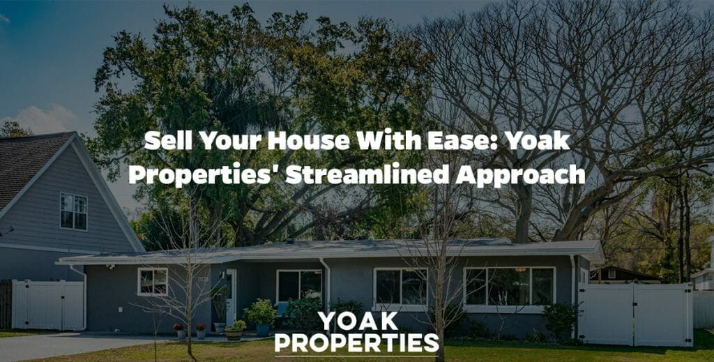 Sell Your House with Ease: Yoak Properties' Streamlined Approach